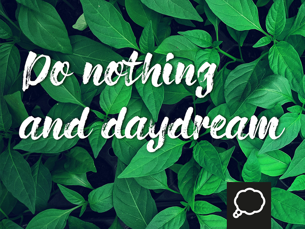 Do nothing and daydream